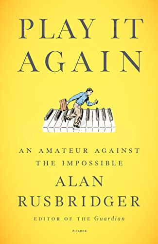 Alan Rusbridger Play It Again, An Amateur Against The Impossible