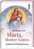 Maria, Mutter Gottes: Gebete & Meditationen