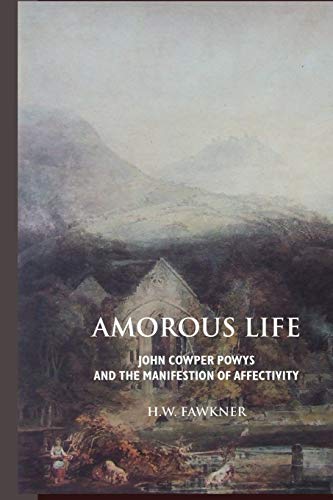 Amorous Life: John Cowper Powys and the Manifestation of Affectivity (John Cowper Powys Studies)