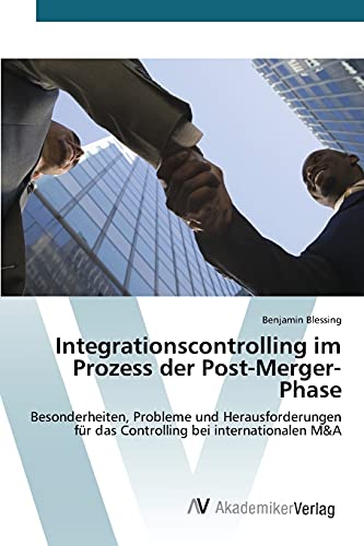 Integrationscontrolling im Prozess der Post-Merger-Phase: Besonderheiten, Probleme und Herausforderungen für das Controlling bei internationalen M&A