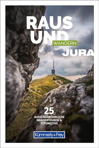Raus und Wandern Jura: Bildwanderführer mit 25 aussergewöhnlichen Wandertouren (Kümmerly+Frey Freizeitbücher)