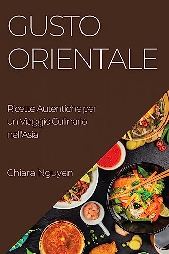 Gusto Orientale: Ricette Autentiche per un Viaggio Culinario nell'Asia