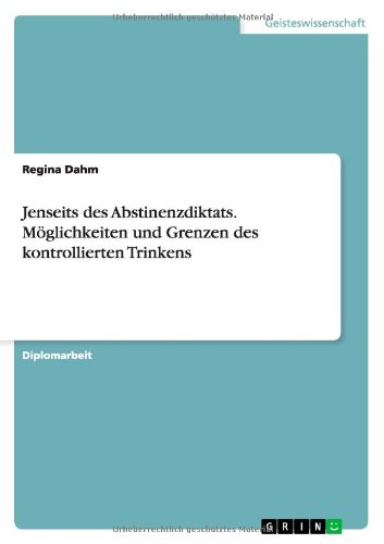Jenseits des Abstinenzdiktats. Möglichkeiten und Grenzen des kontrollierten Trinkens