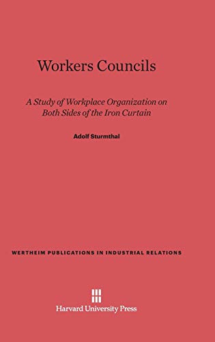 Workers Councils: A Study of Workplace Organization on Both Sides of the Iron Curtain (Wertheim Publications in Industrial Relations, Band 101)