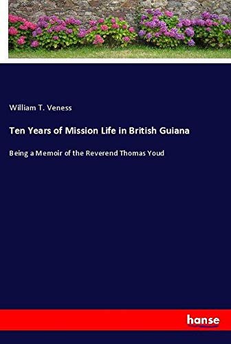 Ten Years of Mission Life in British Guiana: Being a Memoir of the Reverend Thomas Youd