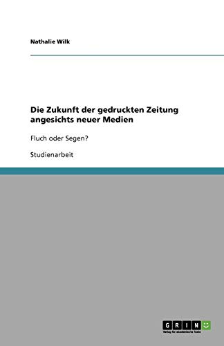Die Zukunft der gedruckten Zeitung angesichts neuer Medien: Fluch oder Segen?