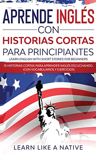 Aprende Inglés con Historias Cortas para Principiantes [Learn English With Short Stories for Beginners]: 15 Historias Cortas para Aprender Inglés Escuchando. ¡Con Vocabularios y Ejercicios!
