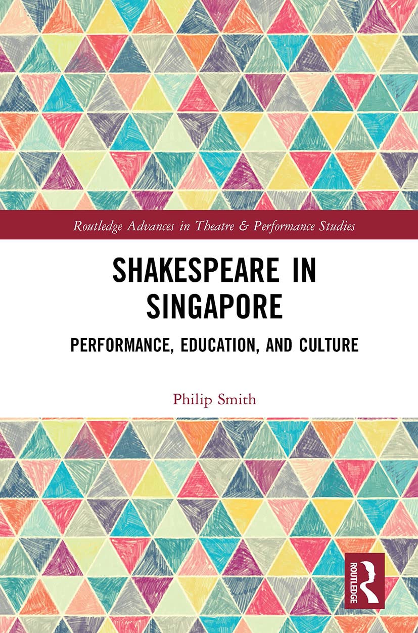 Shakespeare in Singapore: Performance, Education, and Culture (Routledge Advances in Theatre and Performance Studies)