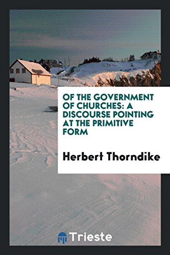 Of the Government of Churches: A Discourse Pointing at the Primitive Form