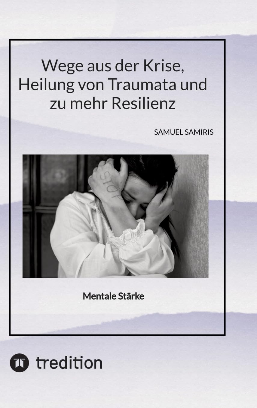 Wege aus der Krise, Heilung von Traumata und zu mehr Resilienz: Mentale Stärke