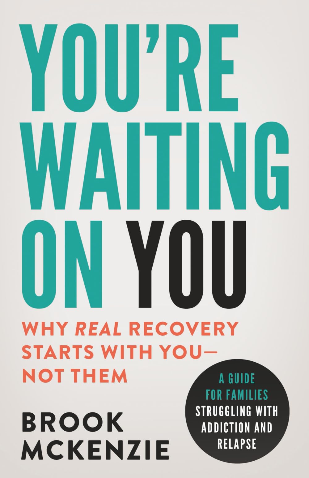 You're Waiting On You: A Guide for Families Facing Addiction and Relapse: A Guide For Families Struggling With Addiction and Relapse