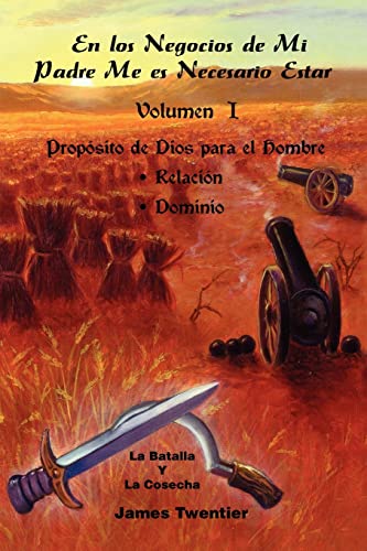 En los Negocios de Mi Padre Me Es Necesario Estar: Volumen 1, Propósito de Dios para el Hombre; Relación, Dominio: Volumen 1, Proposito ... De Dios Para El Hombre - Relacion, Dominio)