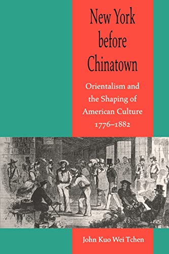 Tchen, John Kuo Wei New York Before Chinatown, Orientalism And The Shaping Of American Culture, 1776-1882