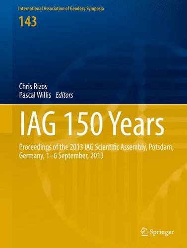 IAG 150 Years: Proceedings of the 2013 IAG Scientific Assembly, Postdam,Germany, 1-6 September, 2013 (International Association of Geodesy Symposia)