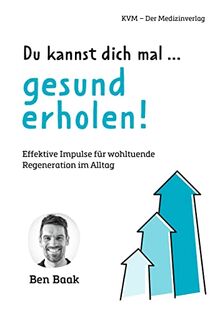 Du kannst dich mal … gesund erholen! Effektive Impulse für wohltuende Regeneration im Alltag