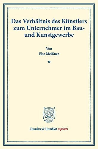 Das Verhältnis des Künstlers zum Unternehmer im Bau- und Kunstgewerbe.: (Staats- und sozialwissenschaftliche Forschungen 185). (Duncker & Humblot reprints)
