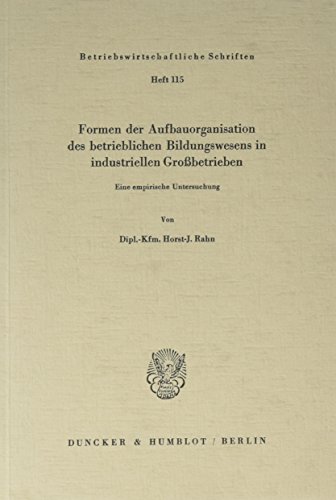 Formen der Aufbauorganisation des betrieblichen Bildungswesens in industriellen Großbetrieben.: Eine empirische Untersuchung. (Betriebswirtschaftliche Schriften, 115)