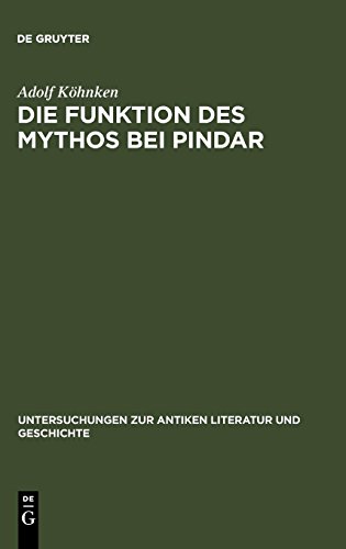 Die Funktion des Mythos bei Pindar: Interpretationen zu sechs Pindargedichten (Untersuchungen zur antiken Literatur und Geschichte, Band 12)