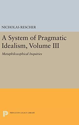 A System of Pragmatic Idealism, Volume III: Metaphilosophical Inquiries (Princeton Legacy Library)