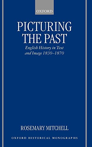 Picturing the Past: English History in Text and Image, 1830-1870 (Oxford Historical Monographs)