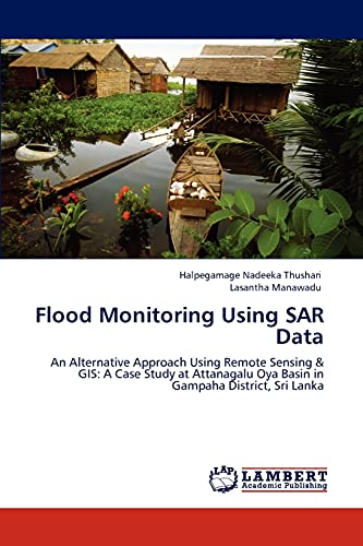 Flood Monitoring Using SAR Data: An Alternative Approach Using Remote Sensing & GIS: A Case Study at Attanagalu Oya Basin in Gampaha District, Sri Lanka