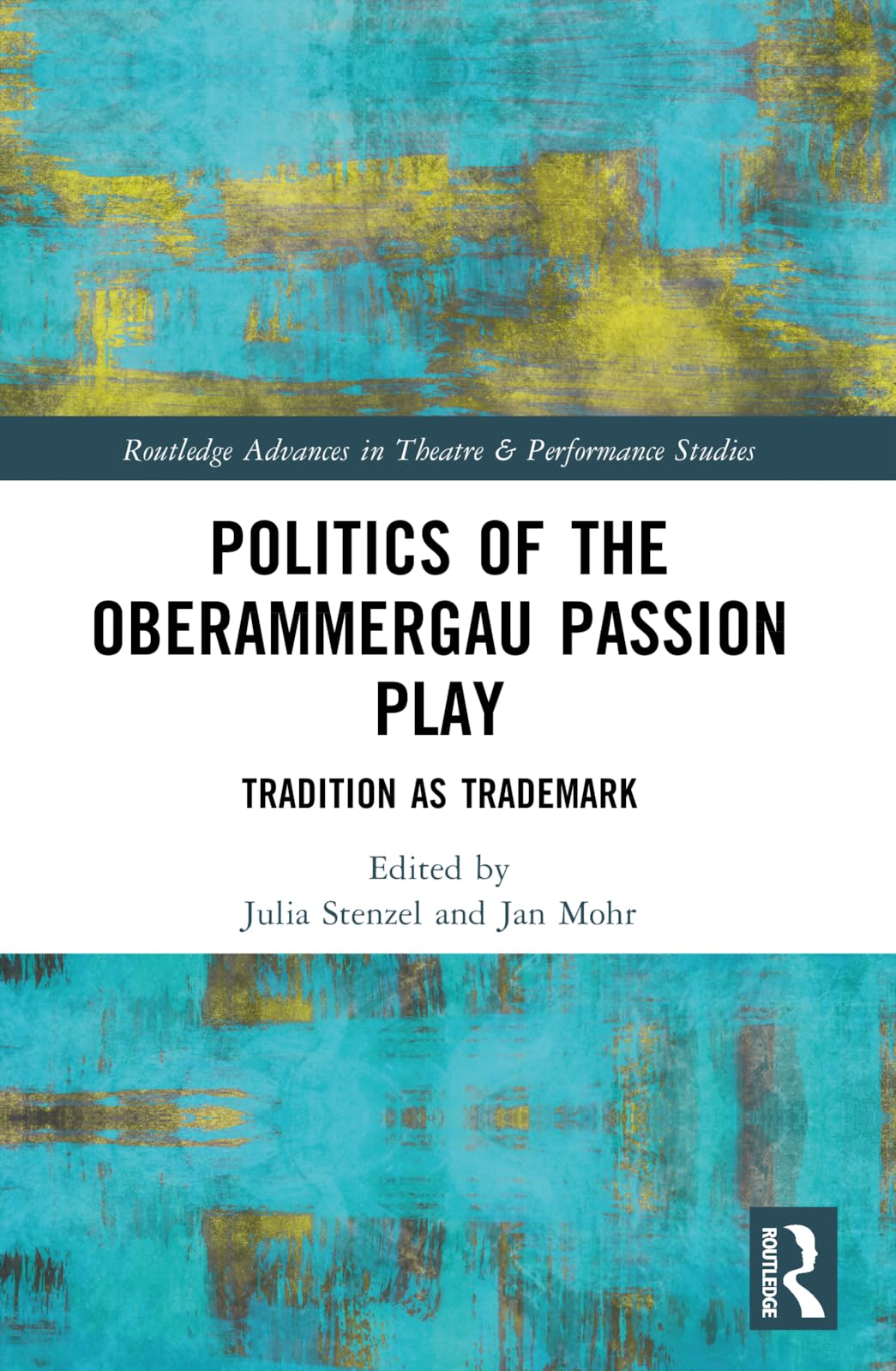 Politics of the Oberammergau Passion Play: Tradition as Trademark (Routledge Advances in Theatre & Performance Studies)