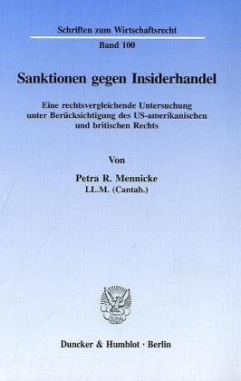 Sanktionen gegen Insiderhandel. Eine rechtsvergleichende Untersuchung unter Berücksichtigung des US-amerikanischen und britischen Rechts. (Schriften zum Wirtschaftsrecht; WR 100)