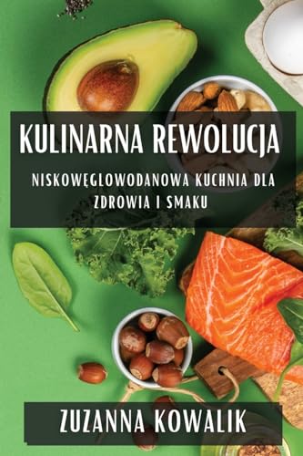 Kulinarna Rewolucja: Niskow¿glowodanowa Kuchnia dla Zdrowia i Smaku