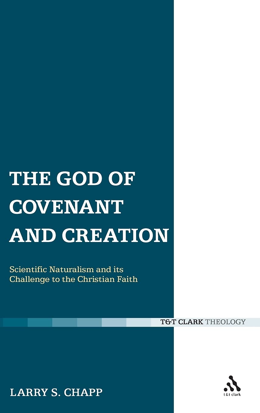 The God of Covenant and Creation: Scientific Naturalism and its Challenge to the Christian Faith (T & T Clark Theology)