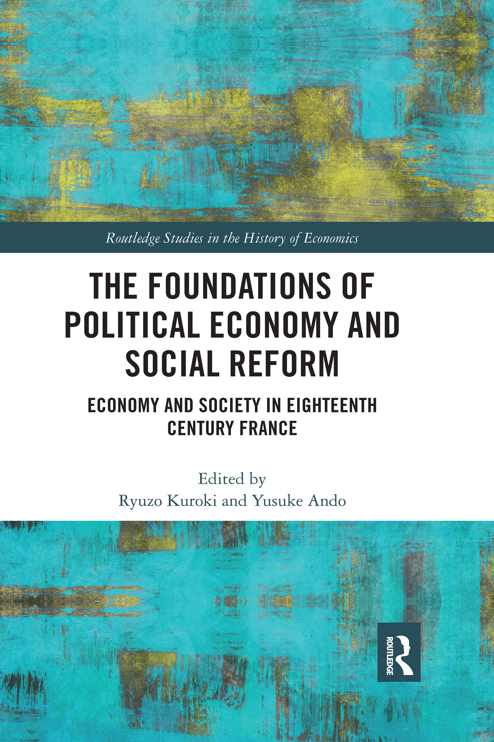 The Foundations of Political Economy and Social Reform: Economy and Society in Eighteenth Century France (Routledge Studies in the History of Economics)