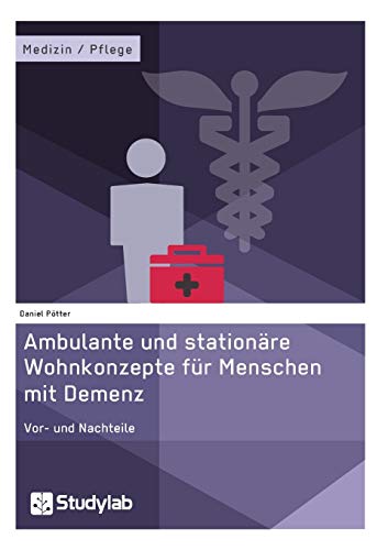 Ambulante und stationäre Wohnkonzepte für Menschen mit Demenz: Vor- und Nachteile