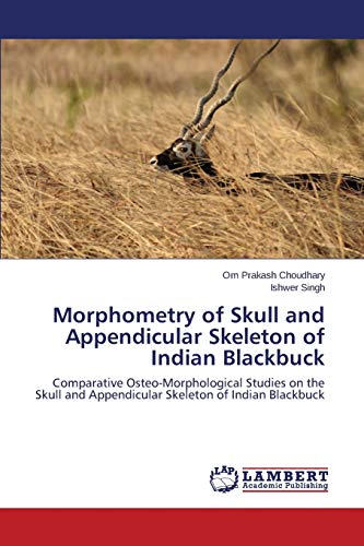 Morphometry of Skull and Appendicular Skeleton of Indian Blackbuck: Comparative Osteo-Morphological Studies on the Skull and Appendicular Skeleton of Indian Blackbuck