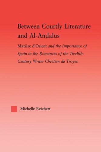 Between Courtly Literature and Al-Andaluz (Studies in Medieval History and Culture)