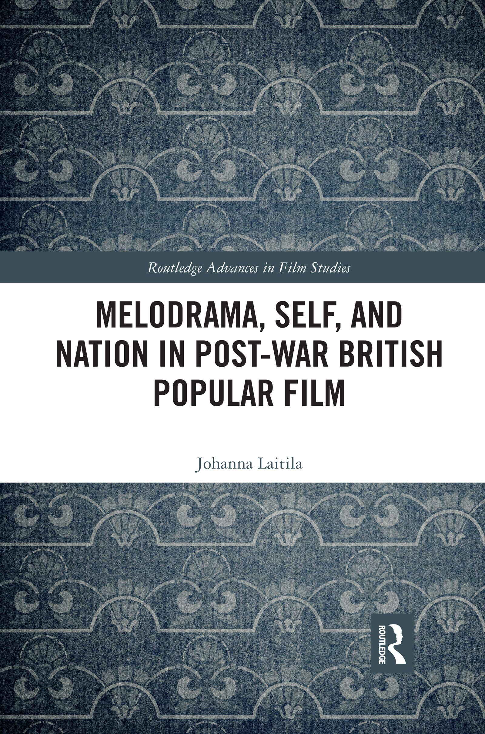 Melodrama, Self and Nation in Post-War British Popular Film (Routledge Advances in Film Studies)
