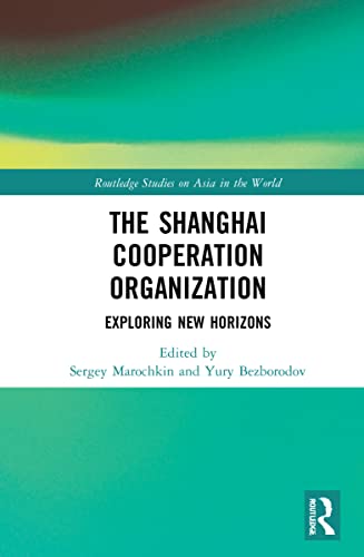 The Shanghai Cooperation Organization: Exploring New Horizons (Routledge Studies on Asia in the World)