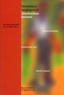 Unmittelbare Vergangenheit - Unterbrochene Karrieren: Christian Borngräber, Wolfgang Max Faust, Manfred Salzgeber. Drei Kulturvermittler der achziger Jahre
