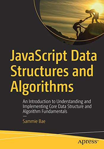 JavaScript Data Structures and Algorithms: An Introduction to Understanding and Implementing Core Data Structure and Algorithm Fundamentals