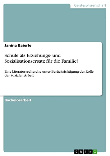 Schule als Erziehungs- und Sozialisationsersatz für die Familie?: Eine Literaturrecherche unter Berücksichtigung der Rolle der Sozialen Arbeit