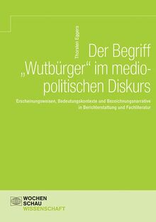 Der Begriff 'Wutbürger' im mediopolitischen Diskurs: Erscheinungsweisen, Bedeutungskontexte und Bezeichnungsnarrative in Berichterstattung und Fachliteratur (Wochenschau Wissenschaft)