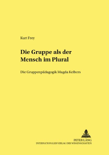 Die Gruppe als «der Mensch im Plural»: Die Gruppenpädagogik Magda Kelbers (Studien zur Pädagogik, Andragogik und Gerontagogik / Studies in Pedagogy, Andragogy, and Gerontagogy)