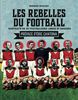 Les rebelles du football : Portraits de 40 footballeurs libres et engagés
