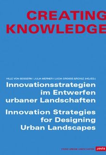 Creating Knowledge: Innovationsstrategien im Entwerfen urbaner Landschaften