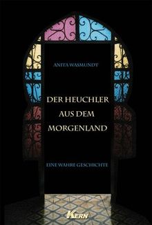 Der Heuchler aus dem Morgenland: Eine wahre Geschichte von Anita Wasmundt | Buch | Zustand gut
