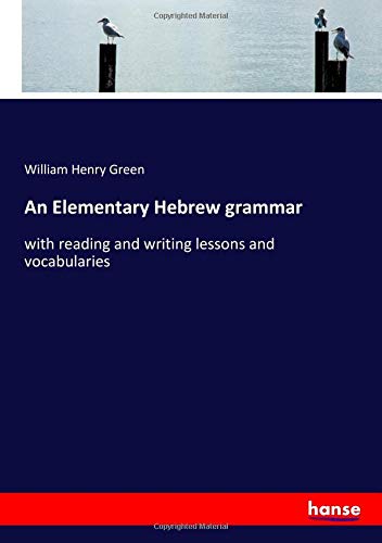 An Elementary Hebrew grammar: with reading and writing lessons and vocabularies