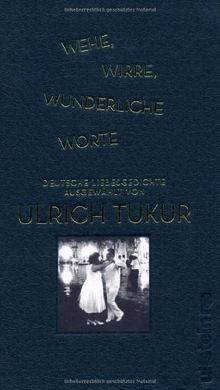 Wehe, wirre, wunderliche Worte: Deutsche Liebesgedichte, ausgewählt von Ulrich Tukur