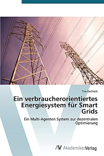 Ein verbraucherorientiertes Energiesystem für Smart Grids: Ein Multi-Agenten System zur dezentralen Optimierung
