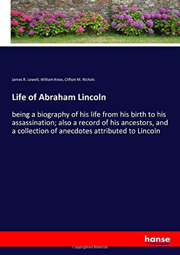 Life of Abraham Lincoln: being a biography of his life from his birth to his assassination; also a record of his ancestors, and a collection of anecdotes attributed to Lincoln