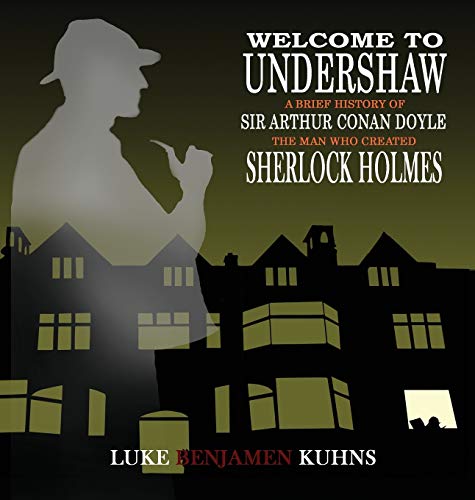 Welcome To Undershaw - A Brief History of Arthur Conan Doyle: The Man Who Created Sherlock Holmes