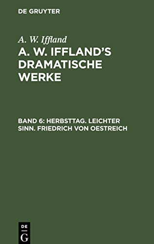 A. W. Iffland's dramatische Werke, Band 6, Herbsttag. Leichter Sinn. Friedrich von Oestreich