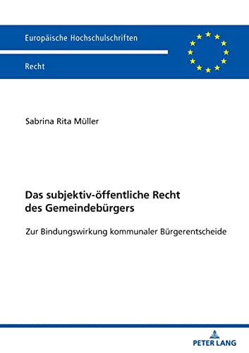 Das subjektiv-öffentliche Recht des Gemeindebürgers: Zur Bindungswirkung kommunaler Bürgerentscheide (Europäische Hochschulschriften Recht, Band 6687)